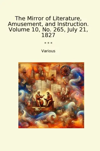 The Mirror of Literature, Amusement, and Instruction. Volume 10, No. 265, July 21, 1827