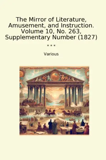 The Mirror of Literature, Amusement, and Instruction. Volume 10, No. 263, Supplementary Number (1827)
