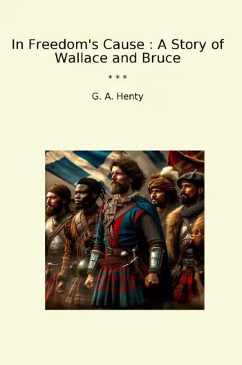 In Freedom's Cause : A Story of Wallace and Bruce