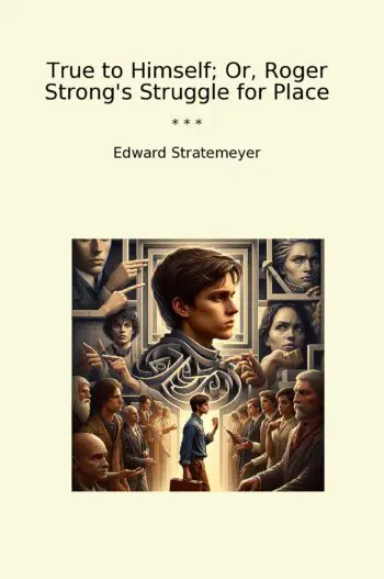 True to Himself; Or, Roger Strong's Struggle for Place