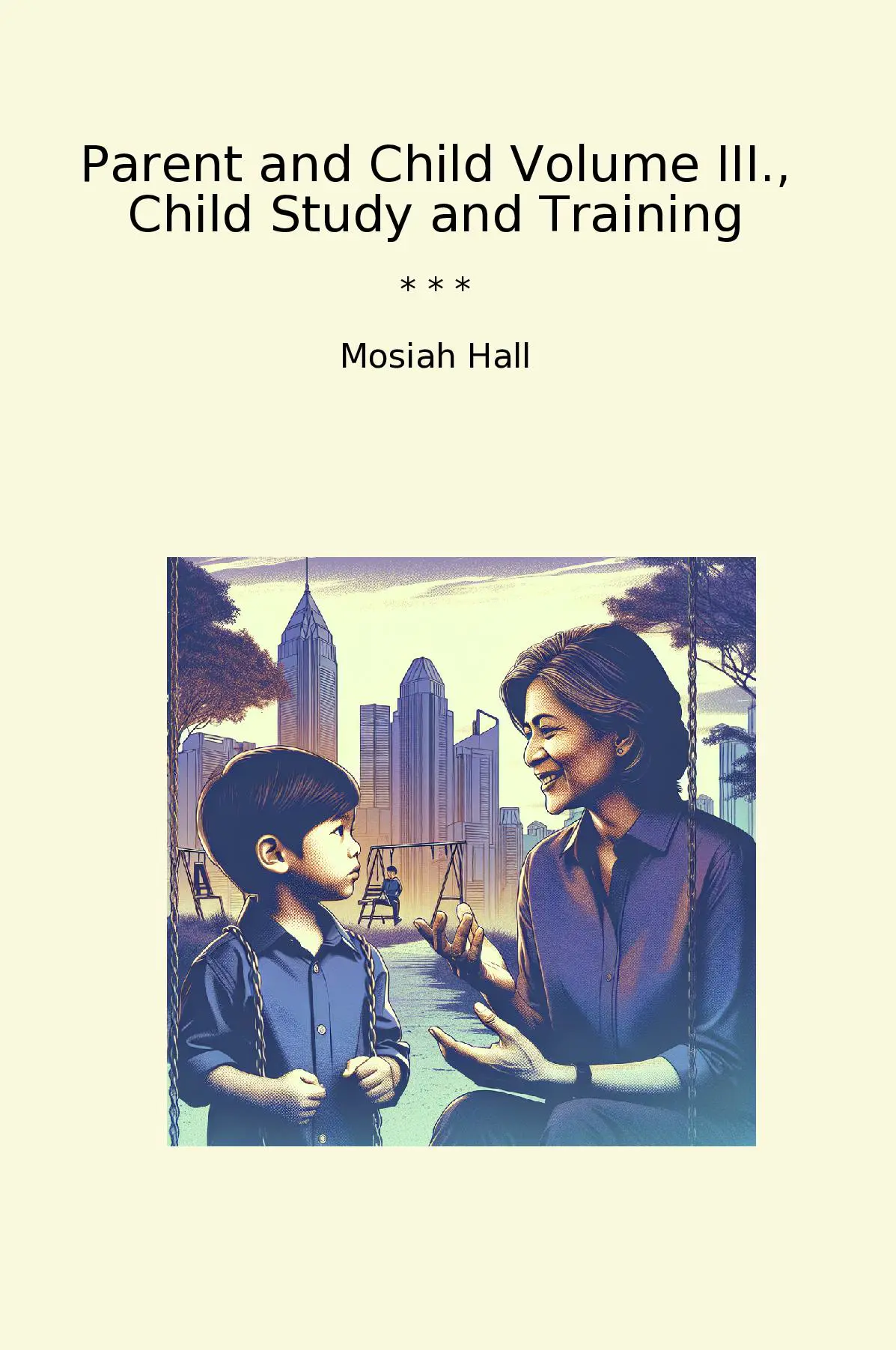 Parent and Child Volume III., Child Study and Training