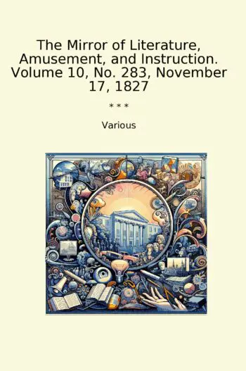The Mirror of Literature, Amusement, and Instruction. Volume 10, No. 283, November 17, 1827