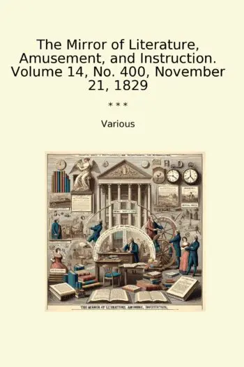 The Mirror of Literature, Amusement, and Instruction. Volume 14, No. 400, November 21, 1829