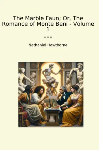 The Marble Faun; Or, The Romance of Monte Beni - Volume 1