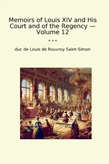 Memoirs of Louis XIV and His Court and of the Regency — Volume 12
