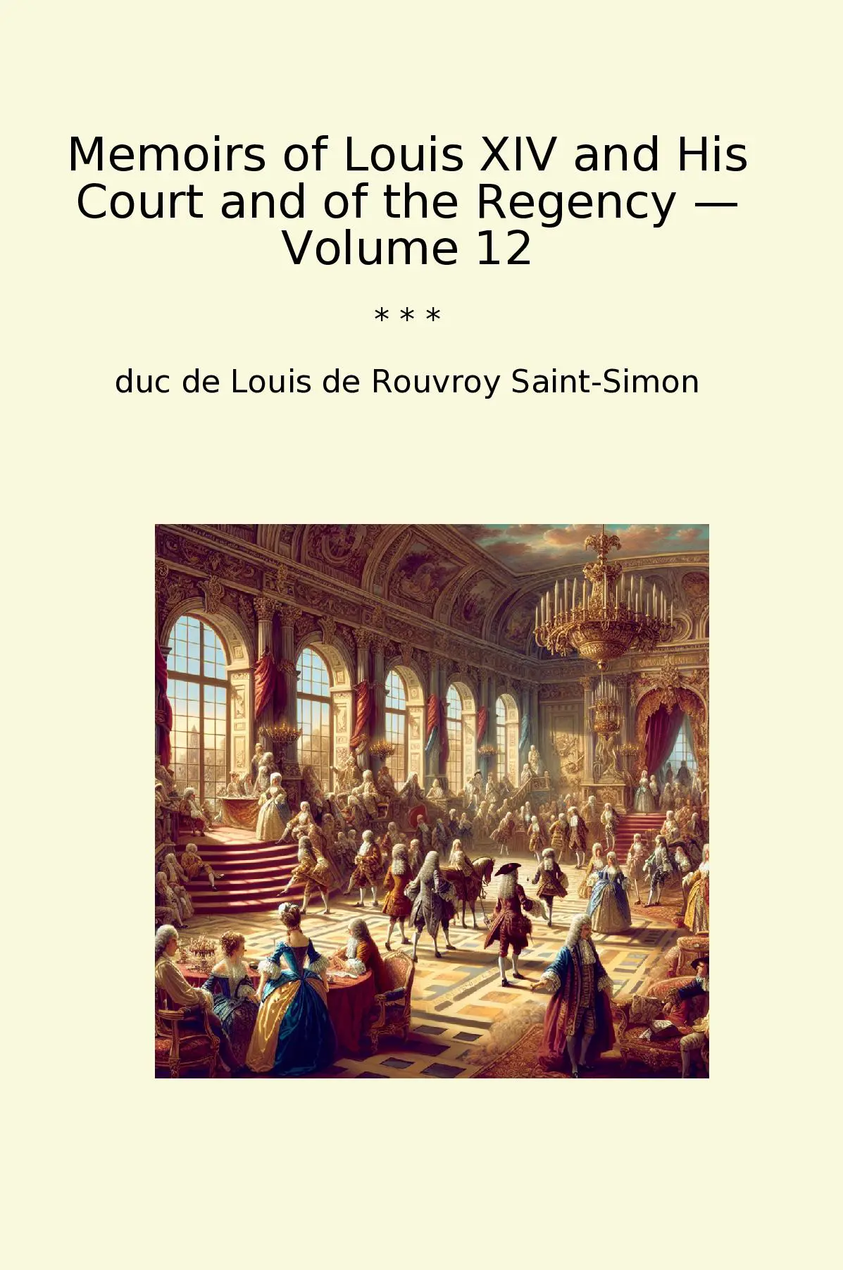 Memoirs of Louis XIV and His Court and of the Regency — Volume 12