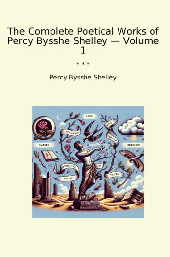 The Complete Poetical Works of Percy Bysshe Shelley — Volume 1