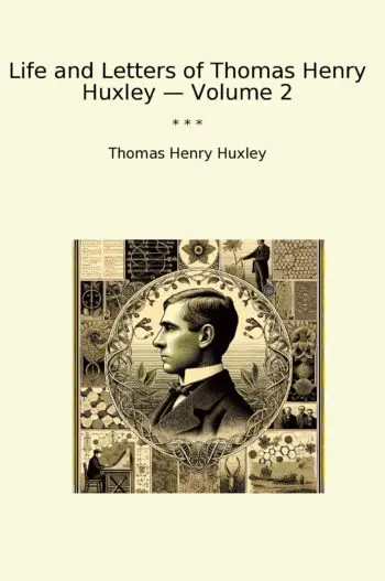 Life and Letters of Thomas Henry Huxley — Volume 2