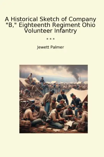 A Historical Sketch of Company "B," Eighteenth Regiment Ohio Volunteer Infantry