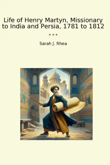 Life of Henry Martyn, Missionary to India and Persia, 1781 to 1812