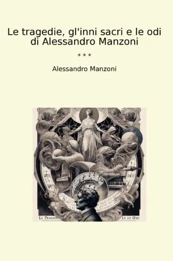 Le tragedie, gl'inni sacri e le odi di Alessandro Manzoni