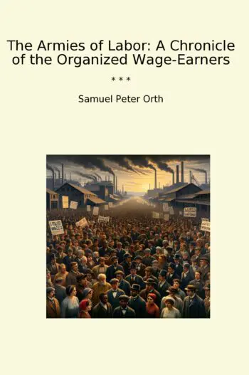 The Armies of Labor: A Chronicle of the Organized Wage-Earners