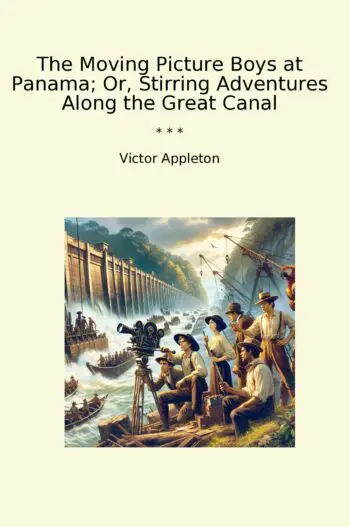 The Moving Picture Boys at Panama; Or, Stirring Adventures Along the Great Canal