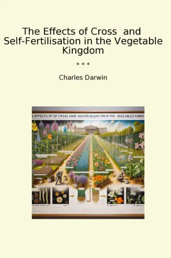 The Effects of Cross and Self-Fertilisation in the Vegetable Kingdom