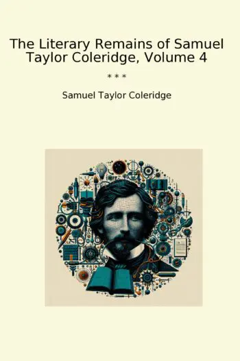 The Literary Remains of Samuel Taylor Coleridge, Volume 4