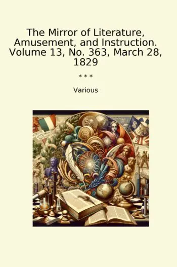 The Mirror of Literature, Amusement, and Instruction. Volume 13, No. 363, March 28, 1829