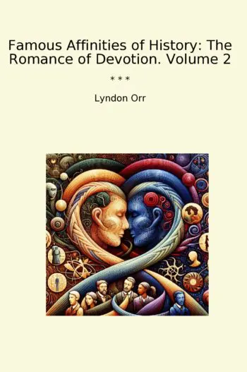 Famous Affinities of History: The Romance of Devotion. Volume 2