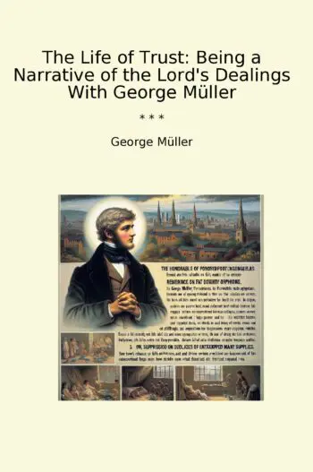 The Life of Trust: Being a Narrative of the Lord's Dealings With George Müller