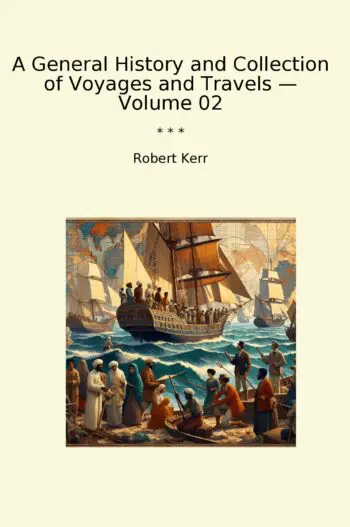 A General History and Collection of Voyages and Travels — Volume 02