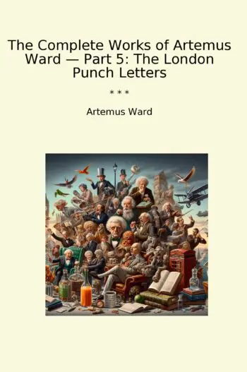 The Complete Works of Artemus Ward — Part 5: The London Punch Letters