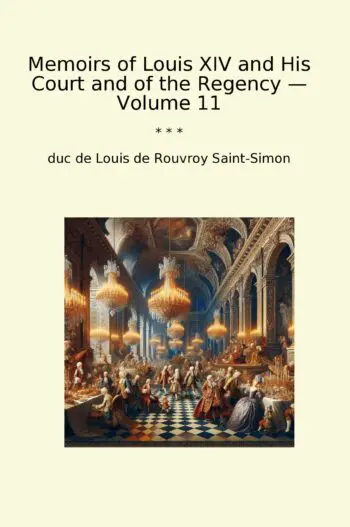 Memoirs of Louis XIV and His Court and of the Regency — Volume 11