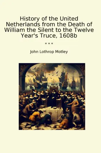 History of the United Netherlands from the Death of William the Silent to the Twelve Year's Truce, 1608b