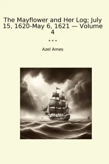 The Mayflower and Her Log; July 15, 1620-May 6, 1621 — Volume 4