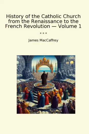 History of the Catholic Church from the Renaissance to the French Revolution — Volume 1
