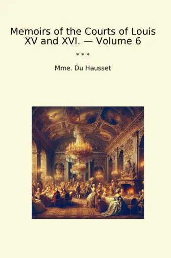 Memoirs of the Courts of Louis XV and XVI. — Volume 6