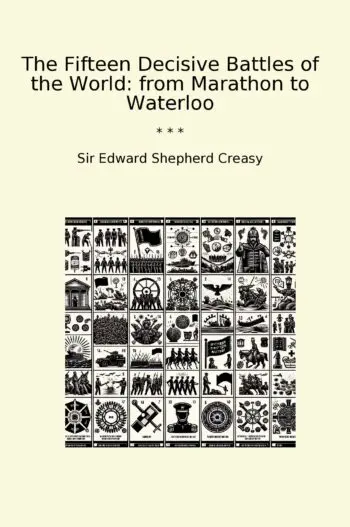 The Fifteen Decisive Battles of the World: from Marathon to Waterloo