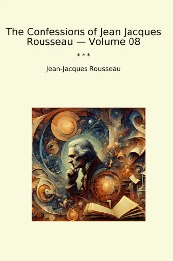 The Confessions of Jean Jacques Rousseau — Volume 08