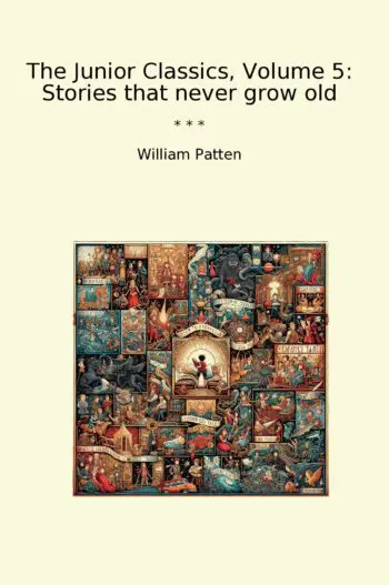 The Junior Classics, Volume 5: Stories that never grow old