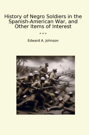 History of Negro Soldiers in the Spanish-American War, and Other Items of Interest