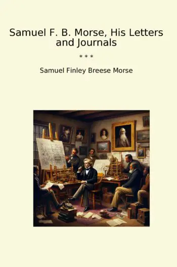 Samuel F. B. Morse, His Letters and Journals