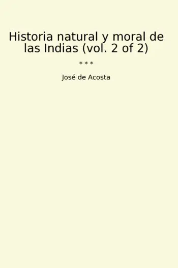 Historia natural y moral de las Indias (vol. 2 of 2)