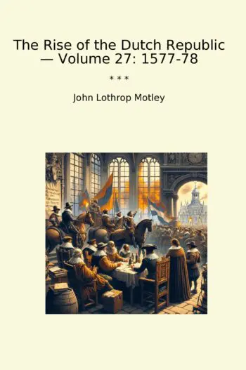 The Rise of the Dutch Republic — Volume 27: 1577-78