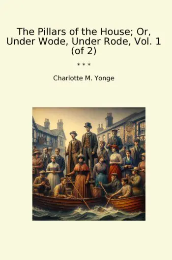 The Pillars of the House; Or, Under Wode, Under Rode, Vol. 1 (of 2)