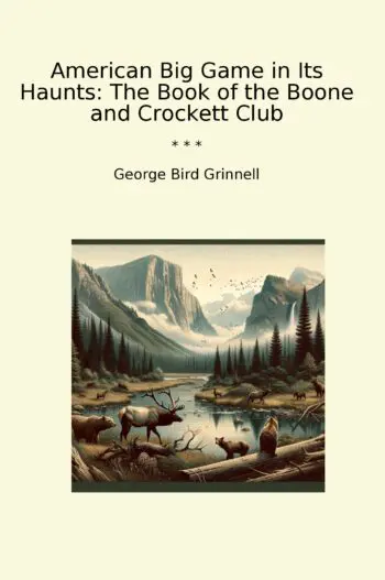 American Big Game in Its Haunts: The Book of the Boone and Crockett Club
