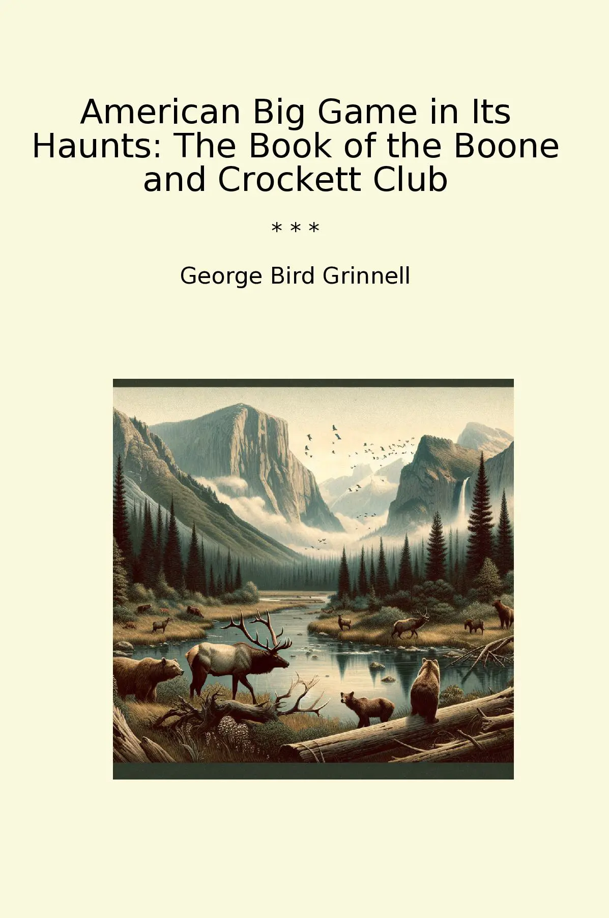 American Big Game in Its Haunts: The Book of the Boone and Crockett Club
