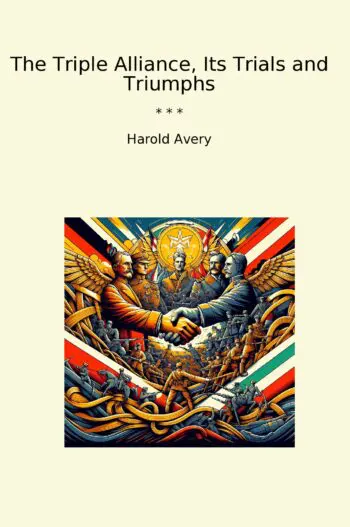 The Triple Alliance, Its Trials and Triumphs