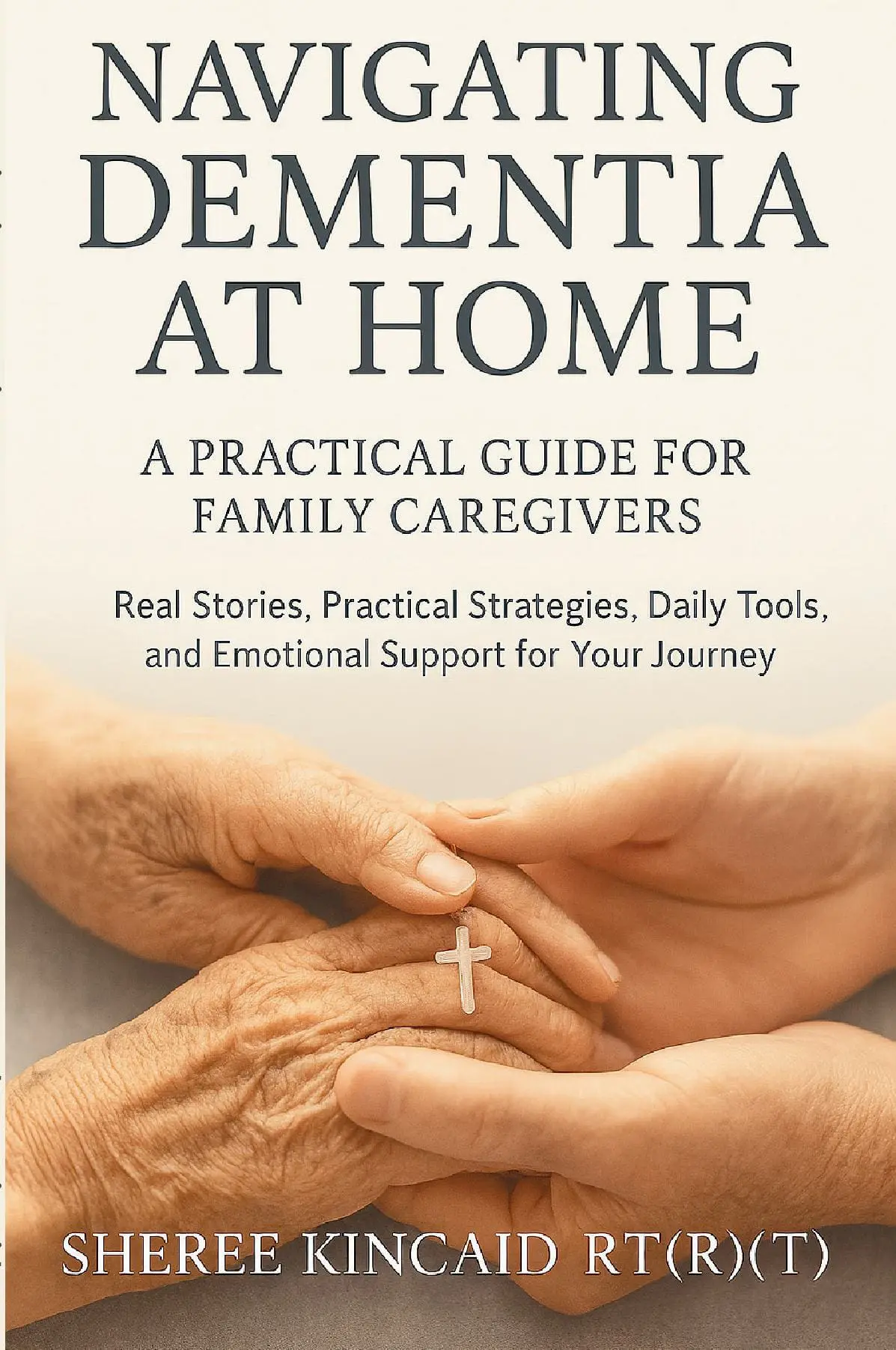 Navigating Dementia At Home: A Practical Guide For Family Caregivers: Real Stories, Practical Strategies, Daily Tools, And Emotional Support For Your Journey