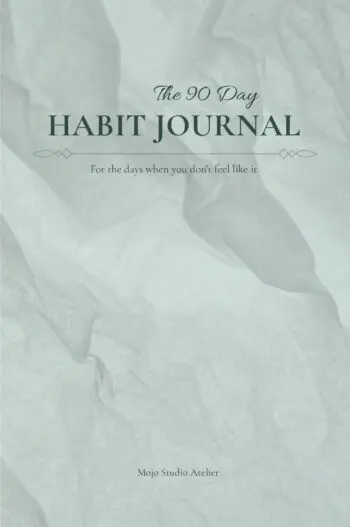 The 90 Day Habit Journal: For the days when you don't feel like it