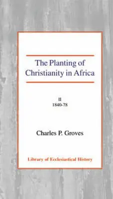 The Planting of Christianity in Africa: Volume II - 1840-1878 Hardback