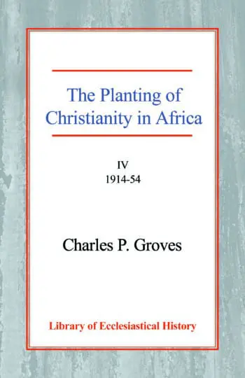 The Planting of Christianity in Africa: Volume IV - 1914-1954