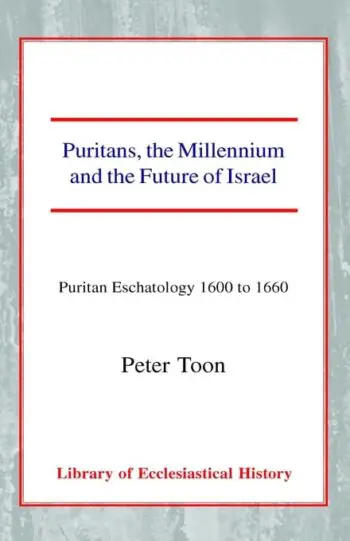 Puritans, the Millennium and the Future of Israel: Puritan Eschatology 1600 to 1660