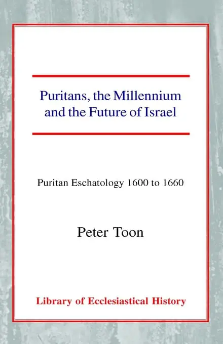 Puritans, the Millennium and the Future of Israel: Puritan Eschatology 1600 to 1660