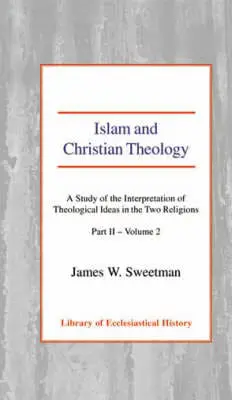 Islam and Christian Theology II-2: A Study of the Interpretation of the Theological Ideas in the two Religions HB