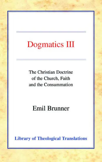 Dogmatics: Volume III - Christian Doctrine of the Church, Faith & the Consummation