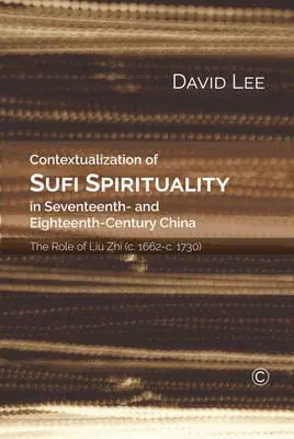 Contextualisation of Sufi Spirituality in Seventeenth- and Eighteenth-Century China
