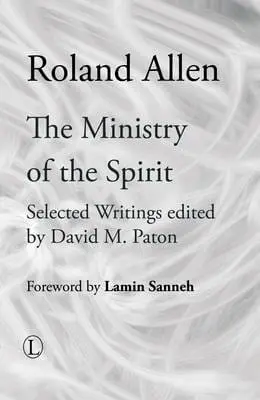 The Ministry of the Spirit: Selected Writings of Roland Allen